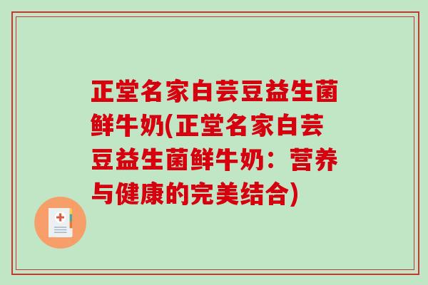 正堂名家白芸豆益生菌鲜牛奶(正堂名家白芸豆益生菌鲜牛奶：营养与健康的完美结合)