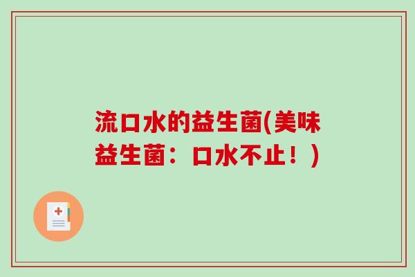 流口水的益生菌(美味益生菌：口水不止！)