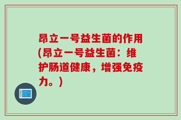 昂立一号益生菌的作用(昂立一号益生菌:维护肠道健康,增强力。) 昂立一号益生菌的作用(昂立一号益生菌:维护肠道健康,增强力。)