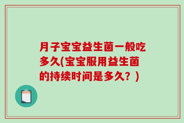 月子宝宝益生菌一般吃多久(宝宝服用益生菌的持续时间是多久？)