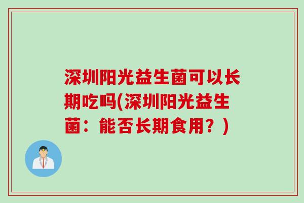 深圳阳光益生菌可以长期吃吗(深圳阳光益生菌：能否长期食用？)
