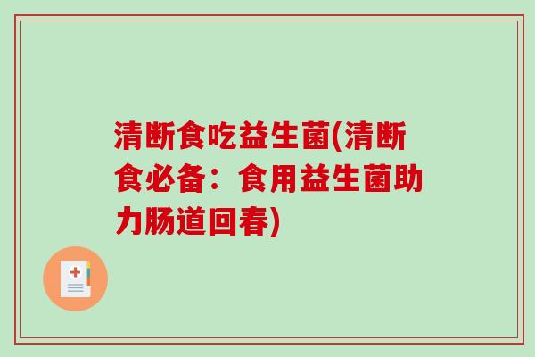 清断食吃益生菌(清断食必备：食用益生菌助力肠道回春)