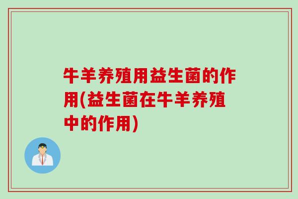 牛羊养殖用益生菌的作用(益生菌在牛羊养殖中的作用)