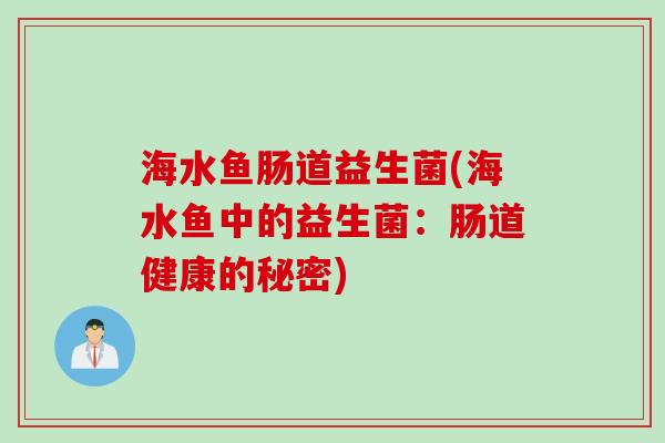 海水鱼肠道益生菌(海水鱼中的益生菌：肠道健康的秘密)