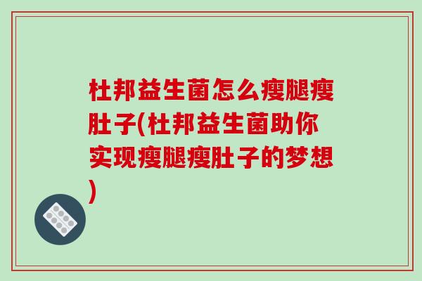 杜邦益生菌怎么瘦腿瘦肚子(杜邦益生菌助你实现瘦腿瘦肚子的梦想)