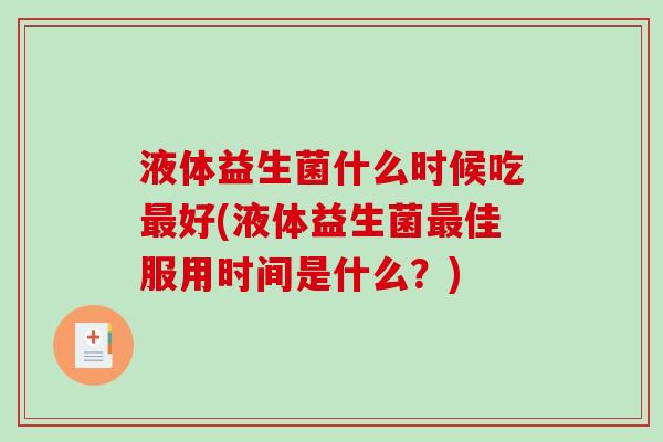 液体益生菌什么时候吃最好(液体益生菌最佳服用时间是什么？)