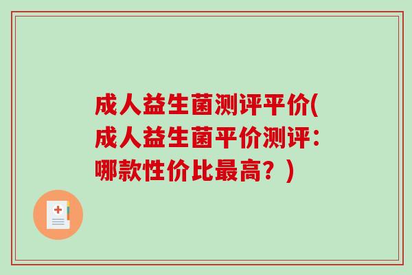 成人益生菌测评平价(成人益生菌平价测评：哪款性价比最高？)