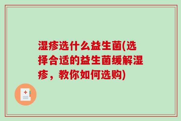 湿疹选什么益生菌(选择合适的益生菌缓解湿疹，教你如何选购)
