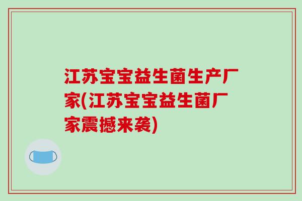 江苏宝宝益生菌生产厂家(江苏宝宝益生菌厂家震撼来袭)