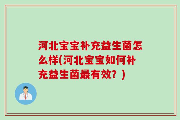河北宝宝补充益生菌怎么样(河北宝宝如何补充益生菌最有效？)