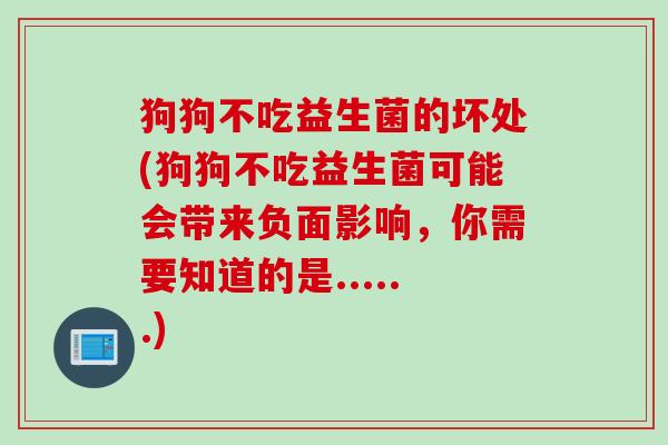 狗狗不吃益生菌的坏处(狗狗不吃益生菌可能会带来负面影响，你需要知道的是......)