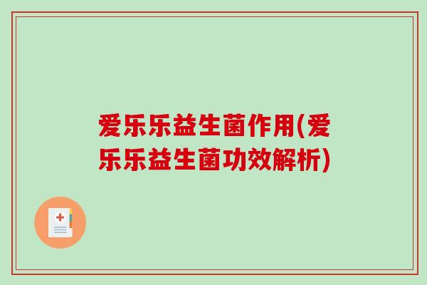 爱乐乐益生菌作用(爱乐乐益生菌功效解析)