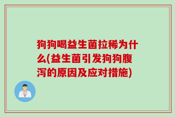 狗狗喝益生菌拉稀为什么(益生菌引发狗狗腹泻的原因及应对措施)