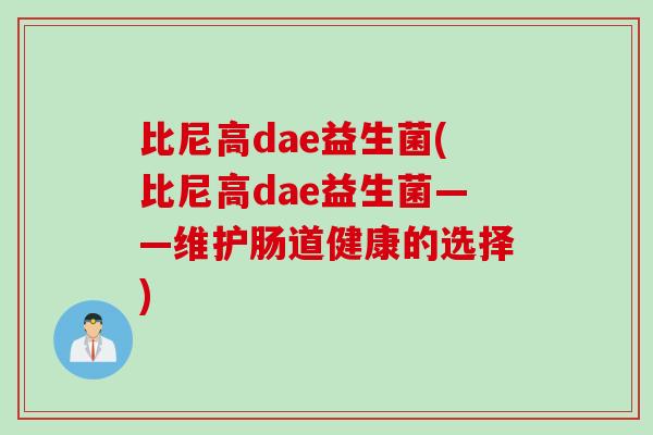 比尼高dae益生菌(比尼高dae益生菌——维护肠道健康的选择)