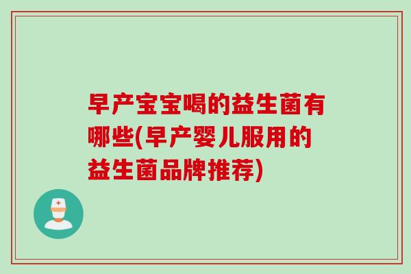 早产宝宝喝的益生菌有哪些(早产婴儿服用的益生菌品牌推荐) 早产宝宝喝的益生菌有哪些(早产婴儿服用的益生菌品牌推荐)