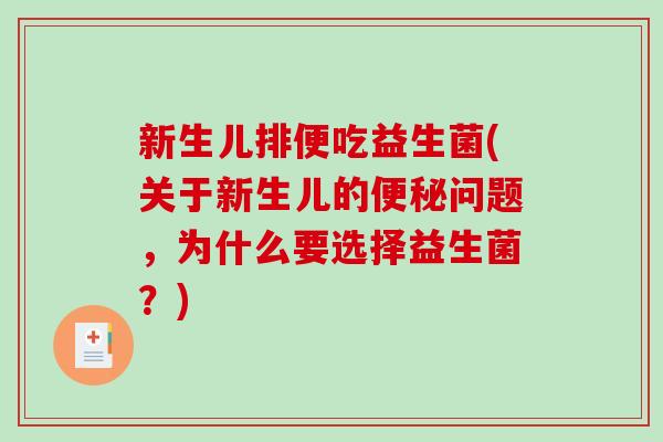 新生儿排便吃益生菌(关于新生儿的便秘问题，为什么要选择益生菌？)