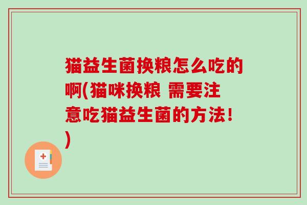猫益生菌换粮怎么吃的啊(猫咪换粮 需要注意吃猫益生菌的方法！)