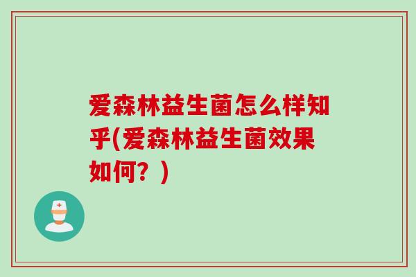爱森林益生菌怎么样知乎(爱森林益生菌效果如何？)