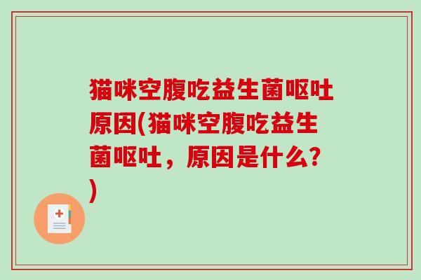 猫咪空腹吃益生菌呕吐原因(猫咪空腹吃益生菌呕吐，原因是什么？)