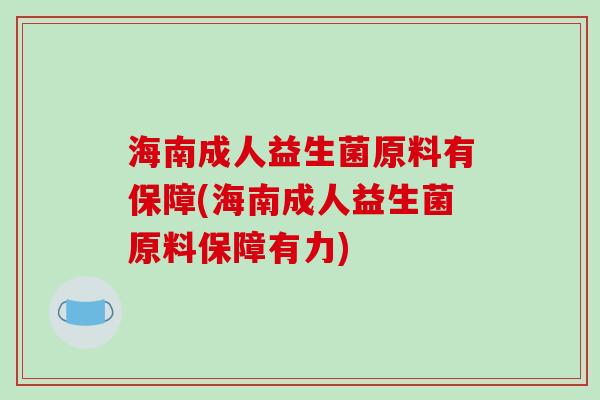 海南成人益生菌原料有保障(海南成人益生菌原料保障有力)
