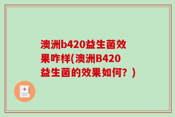 澳洲b420益生菌效果咋样(澳洲B420益生菌的效果如何？)