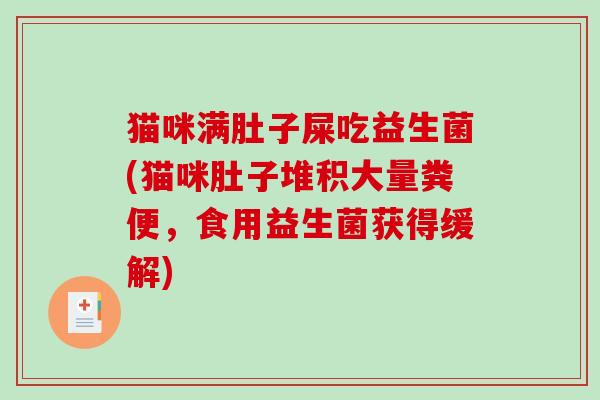 猫咪满肚子屎吃益生菌(猫咪肚子堆积大量粪便，食用益生菌获得缓解)