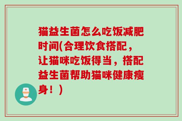 猫益生菌怎么吃饭时间(合理饮食搭配，让猫咪吃饭得当，搭配益生菌帮助猫咪健康瘦身！)