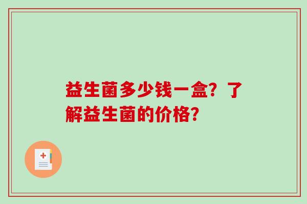 益生菌多少钱一盒？了解益生菌的价格？