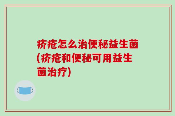 疥疮怎么益生菌(疥疮和可用益生菌) 疥疮怎么益生菌(疥疮和可用益生菌)