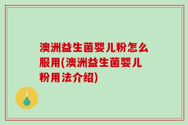 澳洲益生菌婴儿粉怎么服用(澳洲益生菌婴儿粉用法介绍)