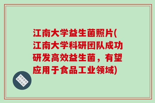 江南大学益生菌照片(江南大学科研团队成功研发高效益生菌，有望应用于食品工业领域)