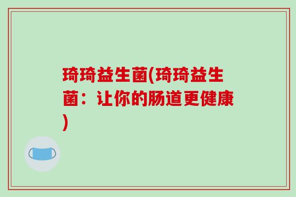 琦琦益生菌(琦琦益生菌：让你的肠道更健康)