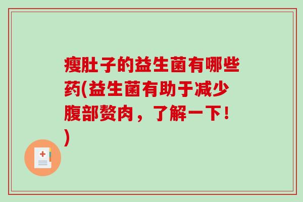 瘦肚子的益生菌有哪些药(益生菌有助于减少腹部赘肉，了解一下！)