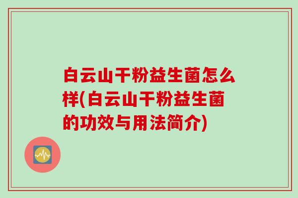 白云山干粉益生菌怎么样(白云山干粉益生菌的功效与用法简介)