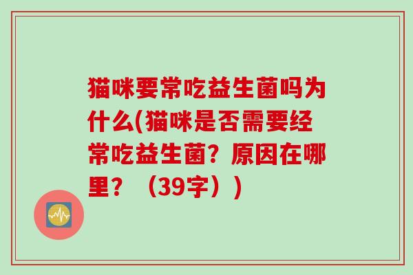 猫咪要常吃益生菌吗为什么(猫咪是否需要经常吃益生菌？原因在哪里？（39字）)