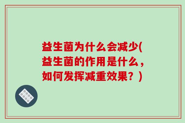 益生菌为什么会减少(益生菌的作用是什么，如何发挥减重效果？)