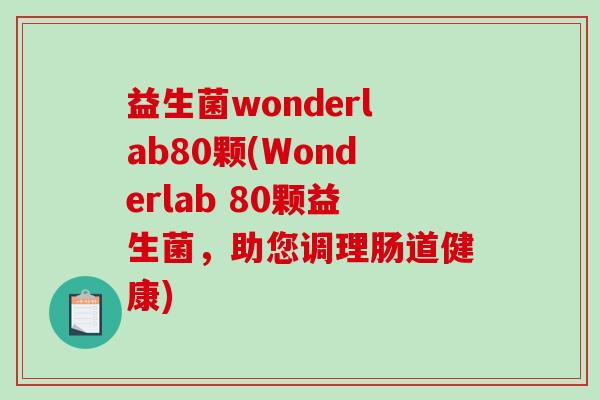 益生菌wonderlab80颗(Wonderlab 80颗益生菌，助您调理肠道健康)