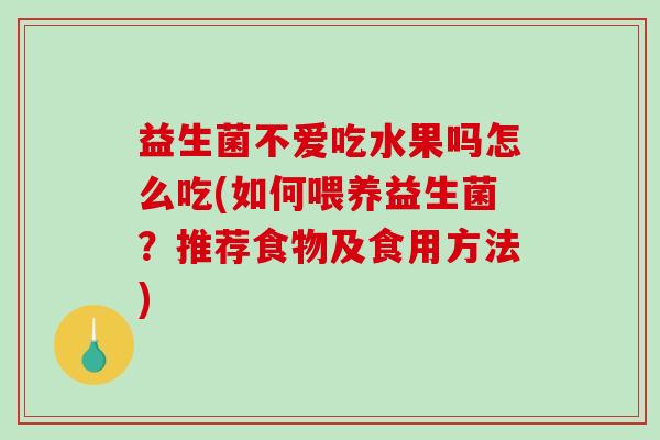 益生菌不爱吃水果吗怎么吃(如何喂养益生菌？推荐食物及食用方法)