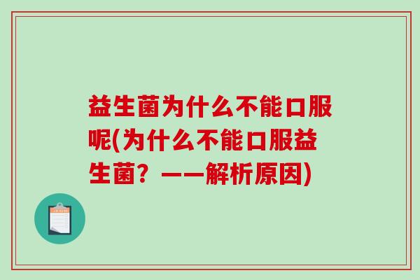 益生菌为什么不能口服呢(为什么不能口服益生菌？——解析原因)