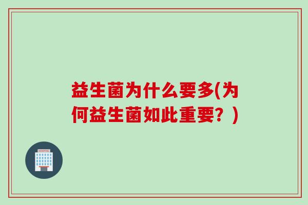 益生菌为什么要多(为何益生菌如此重要？)