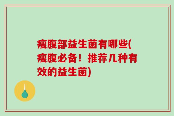 瘦腹部益生菌有哪些(瘦腹必备！推荐几种有效的益生菌)