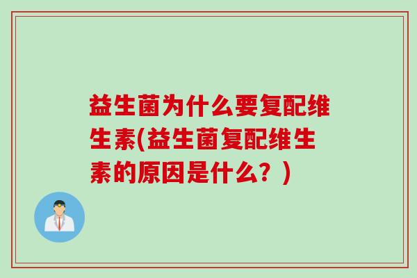 益生菌为什么要复配维生素(益生菌复配维生素的原因是什么？)