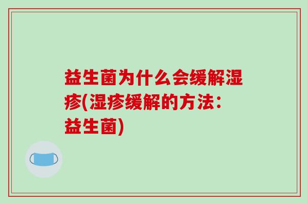 益生菌为什么会缓解湿疹(湿疹缓解的方法：益生菌)