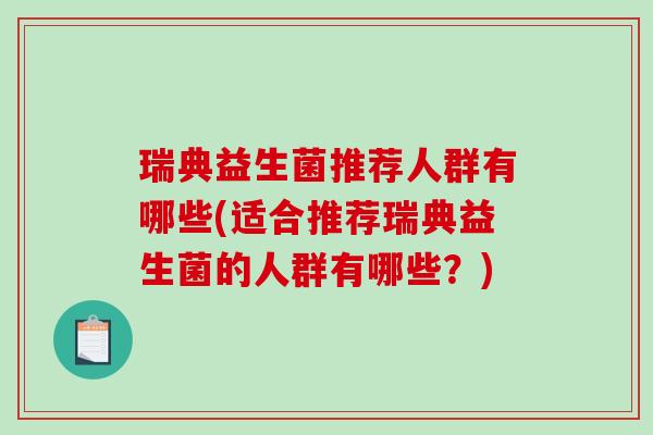 瑞典益生菌推荐人群有哪些(适合推荐瑞典益生菌的人群有哪些？)