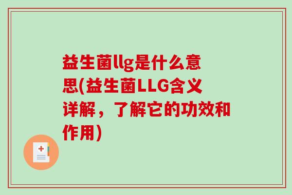 益生菌llg是什么意思(益生菌LLG含义详解，了解它的功效和作用)