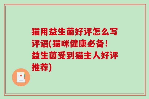 猫用益生菌好评怎么写评语(猫咪健康必备！益生菌受到猫主人好评推荐)