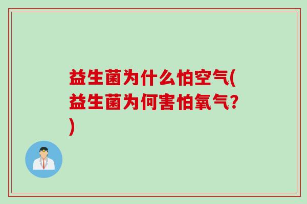 益生菌为什么怕空气(益生菌为何害怕氧气？)