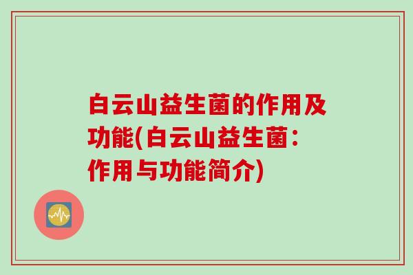白云山益生菌的作用及功能(白云山益生菌：作用与功能简介)