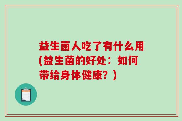 益生菌人吃了有什么用(益生菌的好处：如何带给身体健康？)