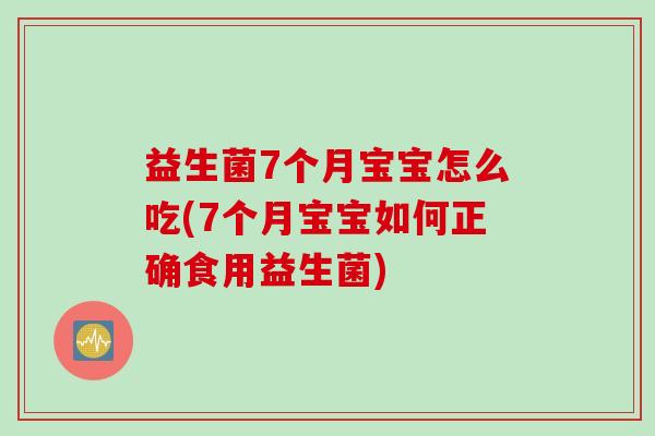 益生菌7个月宝宝怎么吃(7个月宝宝如何正确食用益生菌)